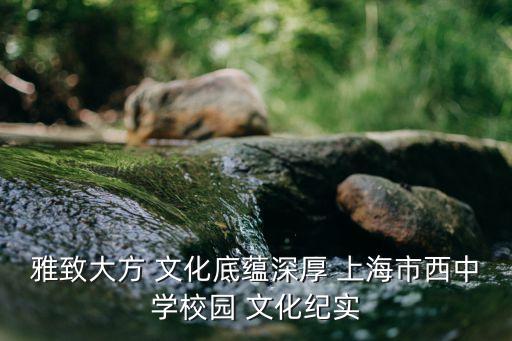 雅致大方 文化底蘊(yùn)深厚 上海市西中學(xué)校園 文化紀(jì)實