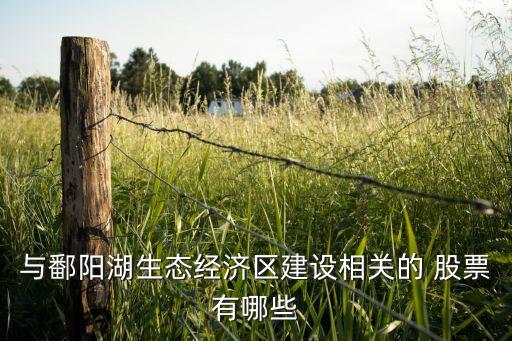 與鄱陽湖生態(tài)經濟區(qū)建設相關的 股票有哪些