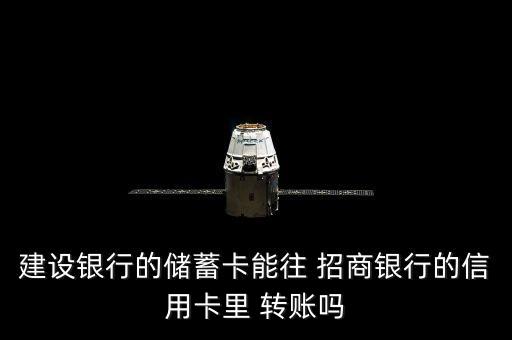 建設銀行的儲蓄卡能往 招商銀行的信用卡里 轉(zhuǎn)賬嗎