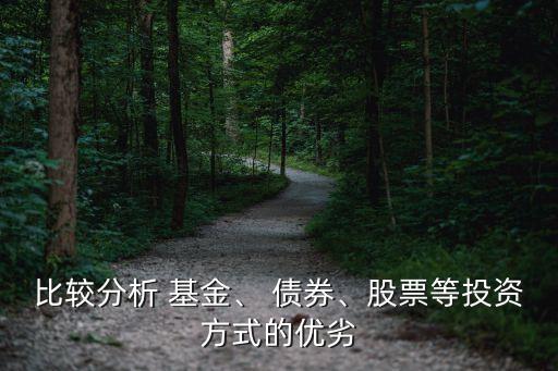 比較分析 基金、 債券、股票等投資方式的優(yōu)劣