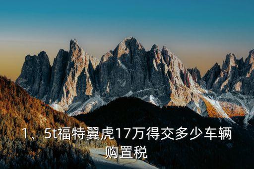 1、5t福特翼虎17萬得交多少車輛購置稅