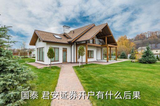  國(guó)泰 君安證券開(kāi)戶(hù)有什么后果