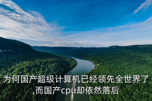 為何國產(chǎn)超級(jí)計(jì)算機(jī)已經(jīng)領(lǐng)先全世界了,而國產(chǎn)cpu卻依然落后