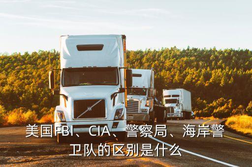 美國FBI、CIA、警察局、海岸警衛(wèi)隊的區(qū)別是什么