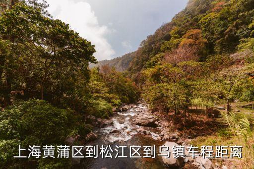  上海黃蒲區(qū)到松江區(qū)到烏鎮(zhèn)車(chē)程距離