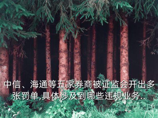 中信、海通等五家券商被證監(jiān)會(huì)開出多張罰單,具體涉及到哪些違規(guī)業(yè)務(wù)...