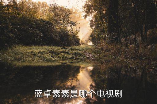 藍(lán)卓素素是哪個電視劇