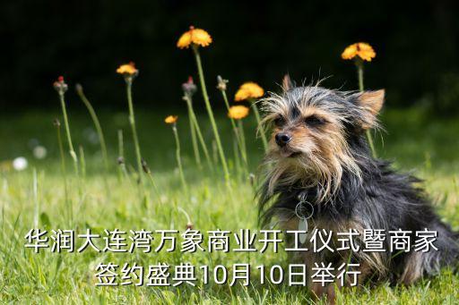 華潤(rùn)大連灣萬象商業(yè)開工儀式暨商家簽約盛典10月10日舉行