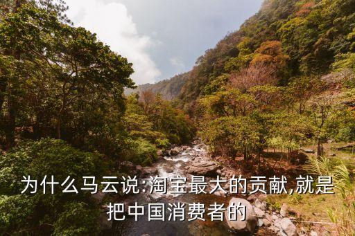 為什么馬云說:淘寶最大的貢獻(xiàn),就是把中國(guó)消費(fèi)者的