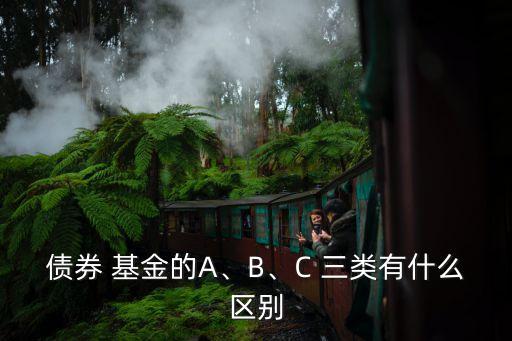 債券 基金的A、B、C 三類有什么區(qū)別