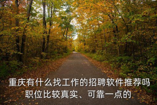  重慶有什么找工作的招聘軟件推薦嗎職位比較真實、可靠一點的