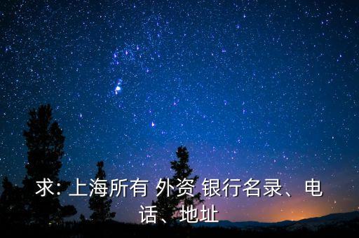 求: 上海所有 外資 銀行名錄、電話、地址