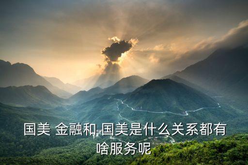  國美 金融和 國美是什么關(guān)系都有啥服務呢