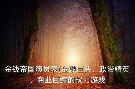 金錢帝國演員表(金融巨頭、政治精英、商業(yè)巨鱷的權力游戲