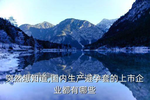 突然想知道,國(guó)內(nèi)生產(chǎn)避孕套的上市企業(yè)都有哪些