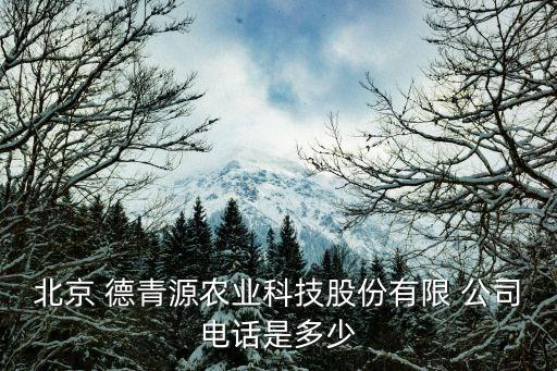 北京 德青源農(nóng)業(yè)科技股份有限 公司電話(huà)是多少