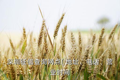 深圳征信查詢網(wǎng)點( 地址、電話、營業(yè)時間