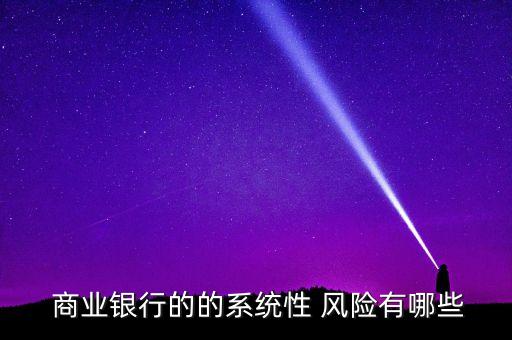  商業(yè)銀行的的系統(tǒng)性 風險有哪些
