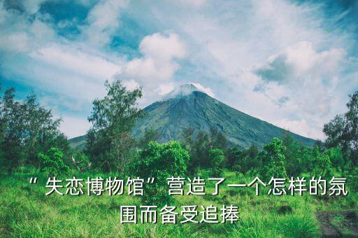 “ 失戀博物館”營造了一個(gè)怎樣的氛圍而備受追捧
