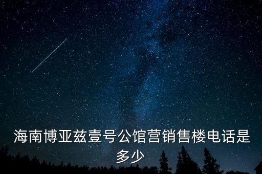  海南博亞茲壹號(hào)公館營(yíng)銷(xiāo)售樓電話是多少