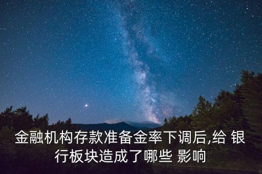 金融機構(gòu)存款準(zhǔn)備金率下調(diào)后,給 銀行板塊造成了哪些 影響