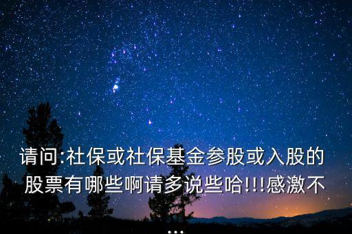 請問:社?；蛏绫；饏⒐苫蛉牍傻?股票有哪些啊請多說些哈!!!感激不...