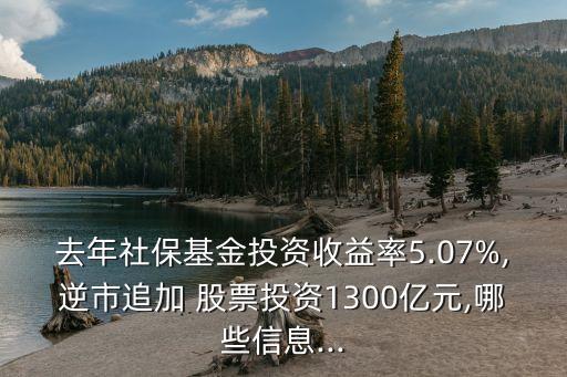 去年社?；鹜顿Y收益率5.07%,逆市追加 股票投資1300億元,哪些信息...